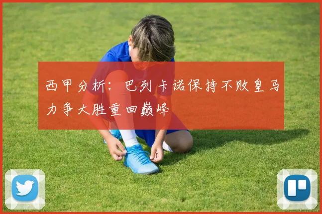 西甲分析：巴列卡诺保持不败皇马力争大胜重回巅峰