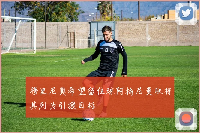 穆里尼奥希望留住琼阿梅尼曼联将其列为引援目标