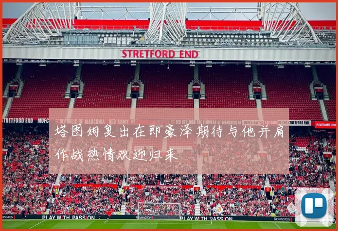 塔图姆复出在即豪泽期待与他并肩作战热情欢迎归来